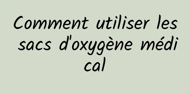 Comment utiliser les sacs d'oxygène médical