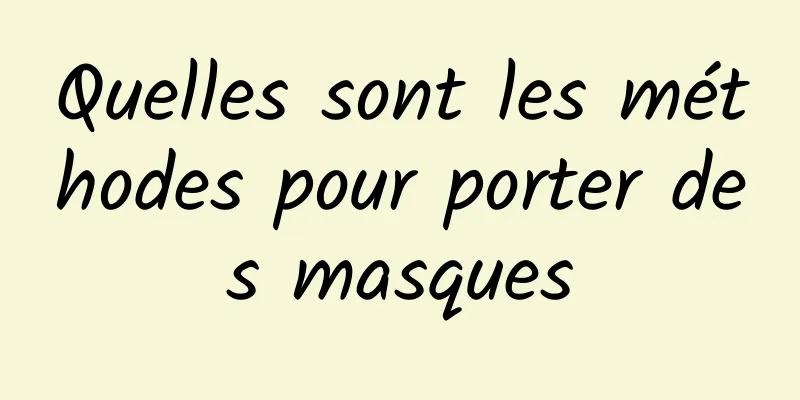 Quelles sont les méthodes pour porter des masques