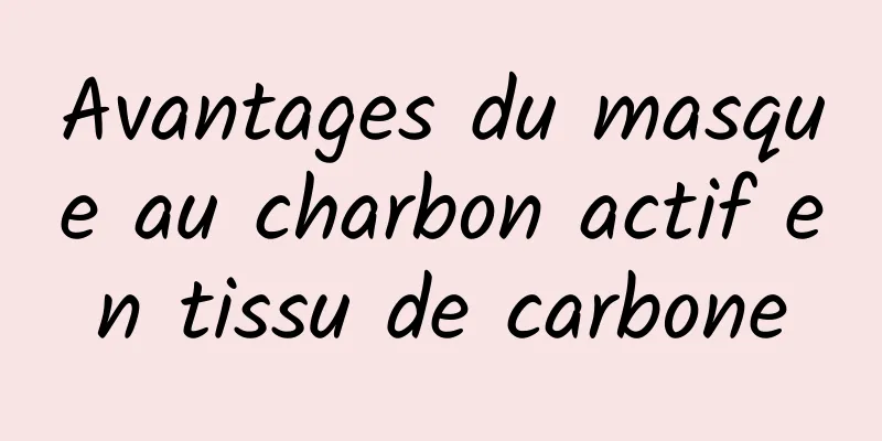 Avantages du masque au charbon actif en tissu de carbone