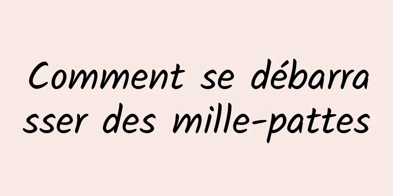 Comment se débarrasser des mille-pattes