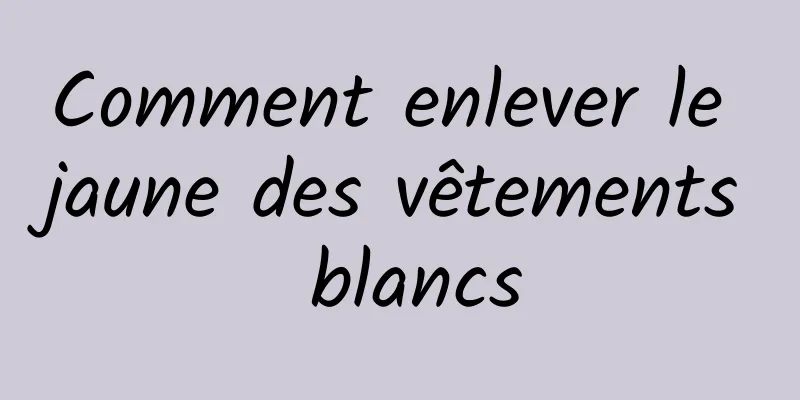 Comment enlever le jaune des vêtements blancs