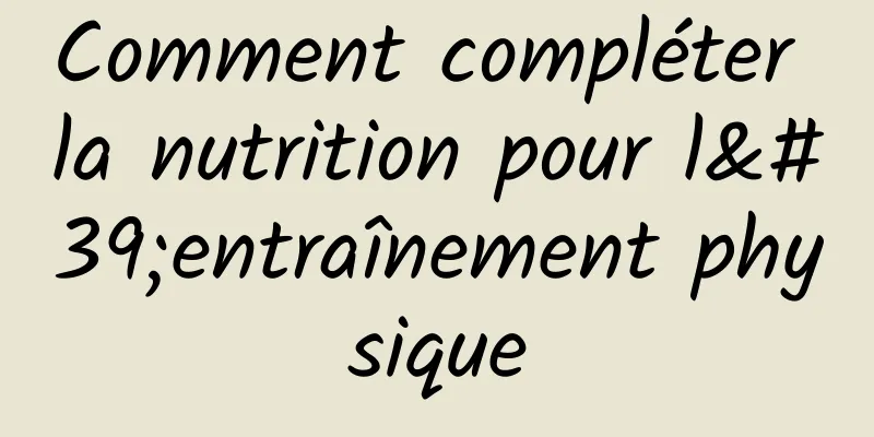 Comment compléter la nutrition pour l'entraînement physique