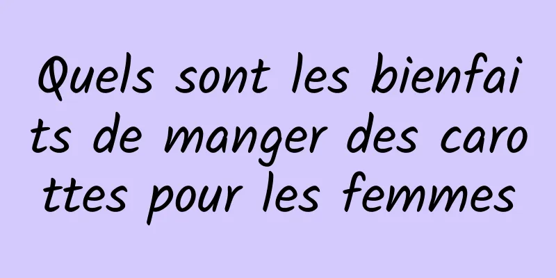 Quels sont les bienfaits de manger des carottes pour les femmes