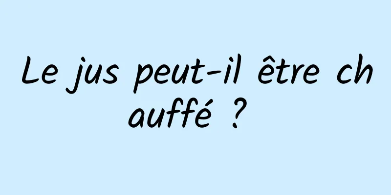 Le jus peut-il être chauffé ? 