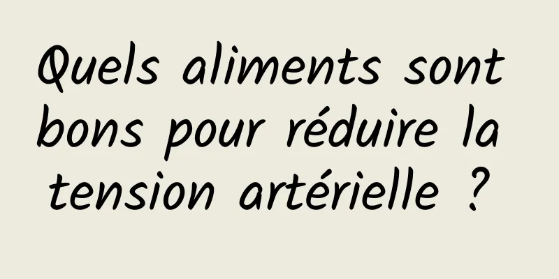 Quels aliments sont bons pour réduire la tension artérielle ? 