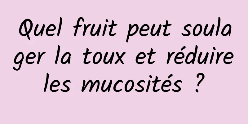 Quel fruit peut soulager la toux et réduire les mucosités ? 