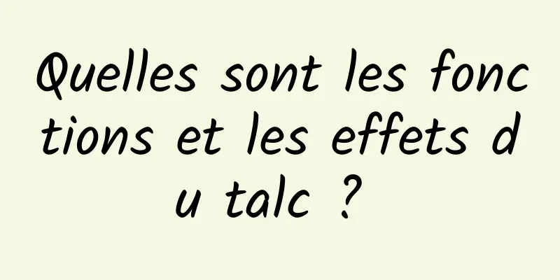 Quelles sont les fonctions et les effets du talc ? 