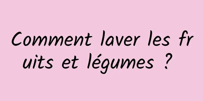 Comment laver les fruits et légumes ? 