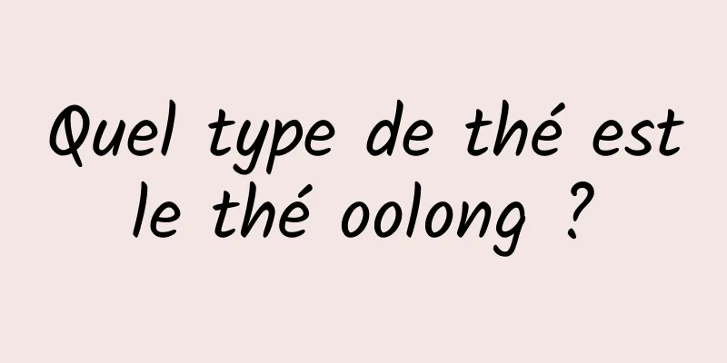 Quel type de thé est le thé oolong ? 