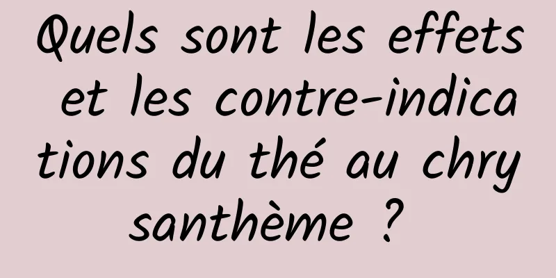 Quels sont les effets et les contre-indications du thé au chrysanthème ? 