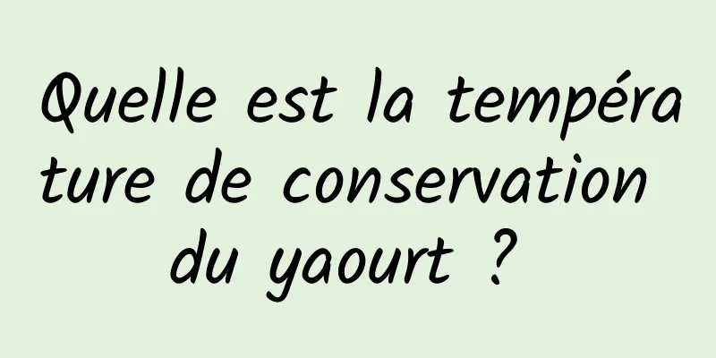 Quelle est la température de conservation du yaourt ? 