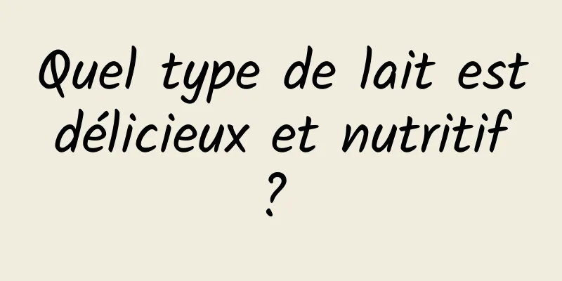 Quel type de lait est délicieux et nutritif ? 