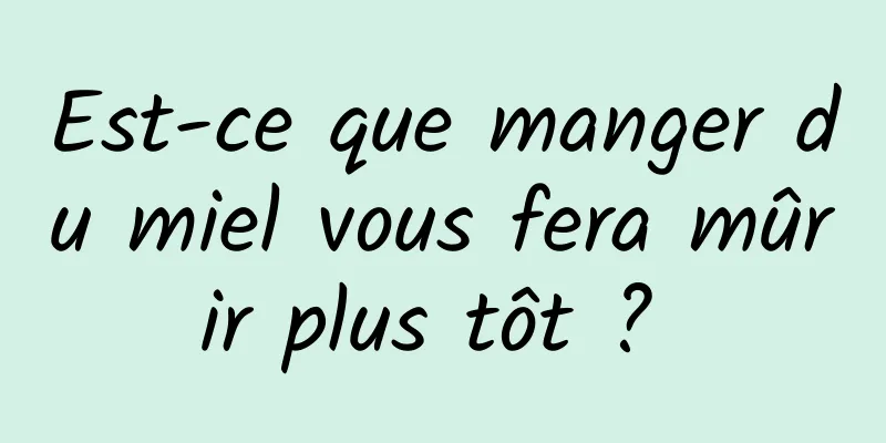 Est-ce que manger du miel vous fera mûrir plus tôt ? 