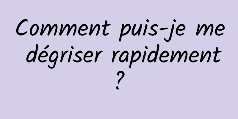 Comment puis-je me dégriser rapidement ? 