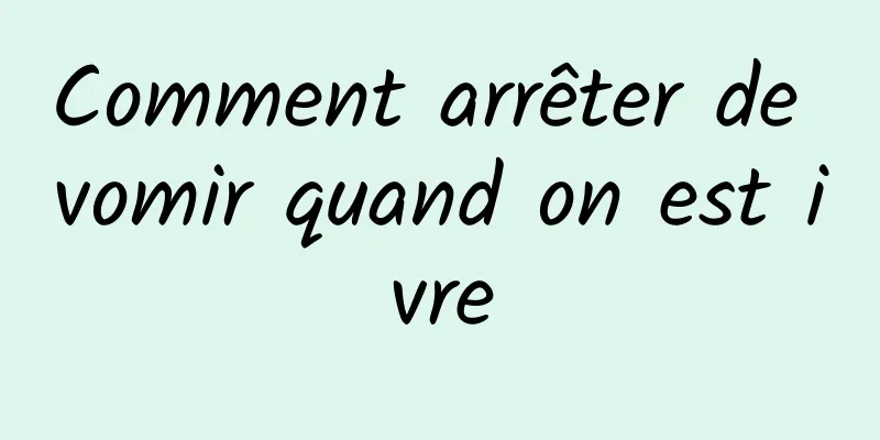 Comment arrêter de vomir quand on est ivre