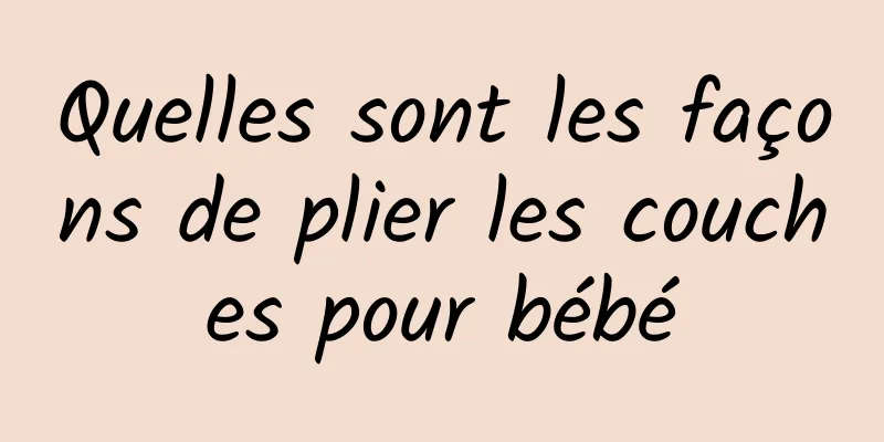 Quelles sont les façons de plier les couches pour bébé