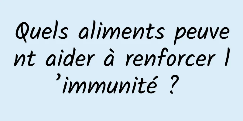 Quels aliments peuvent aider à renforcer l’immunité ? 