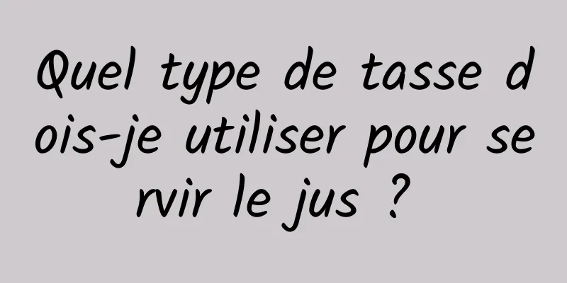 Quel type de tasse dois-je utiliser pour servir le jus ? 