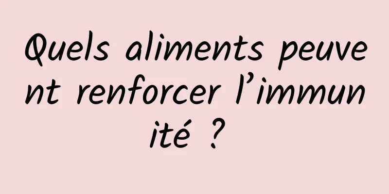 Quels aliments peuvent renforcer l’immunité ? 