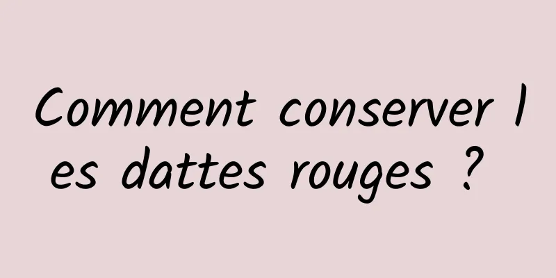 Comment conserver les dattes rouges ? 