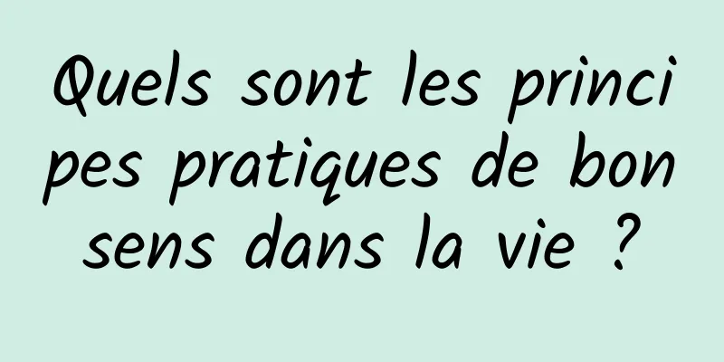 Quels sont les principes pratiques de bon sens dans la vie ? 