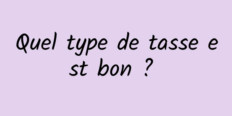 Quel type de tasse est bon ? 