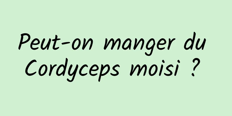 Peut-on manger du Cordyceps moisi ? 