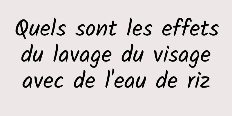 Quels sont les effets du lavage du visage avec de l'eau de riz