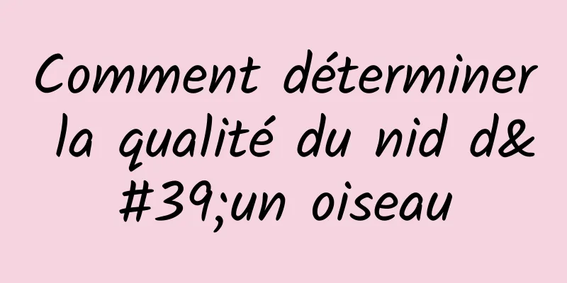 Comment déterminer la qualité du nid d'un oiseau