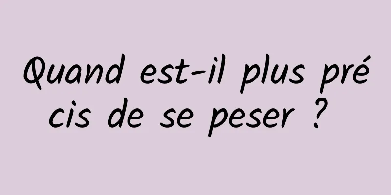 Quand est-il plus précis de se peser ? 