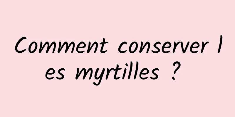 Comment conserver les myrtilles ? 