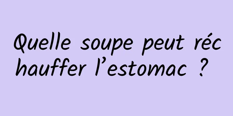 Quelle soupe peut réchauffer l’estomac ? 