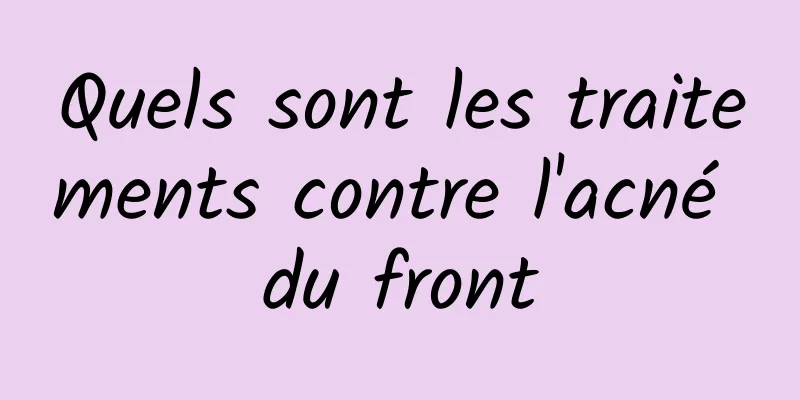 Quels sont les traitements contre l'acné du front