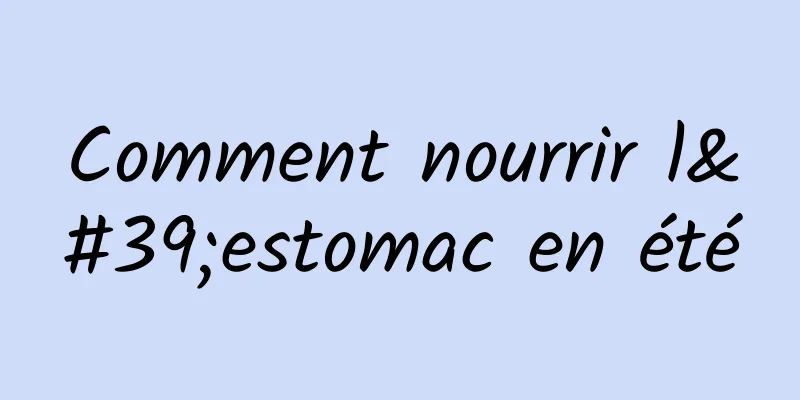 Comment nourrir l'estomac en été