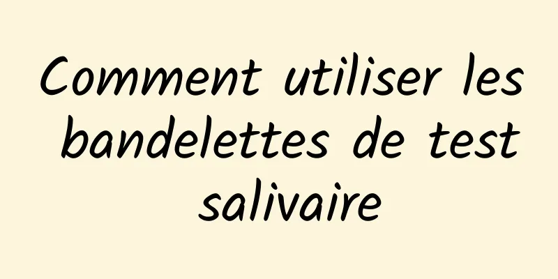 Comment utiliser les bandelettes de test salivaire