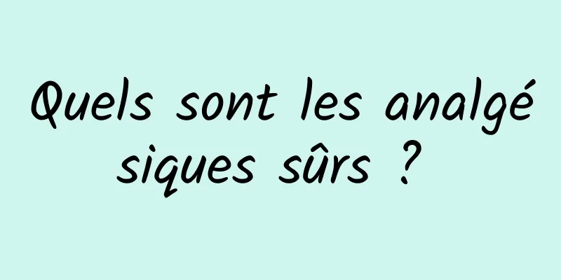 Quels sont les analgésiques sûrs ? 