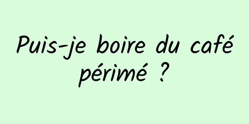 Puis-je boire du café périmé ? 