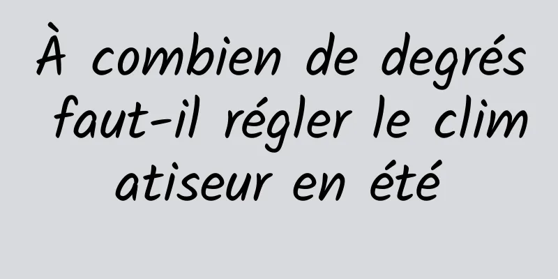 À combien de degrés faut-il régler le climatiseur en été