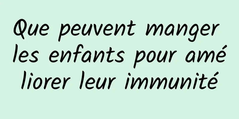 Que peuvent manger les enfants pour améliorer leur immunité