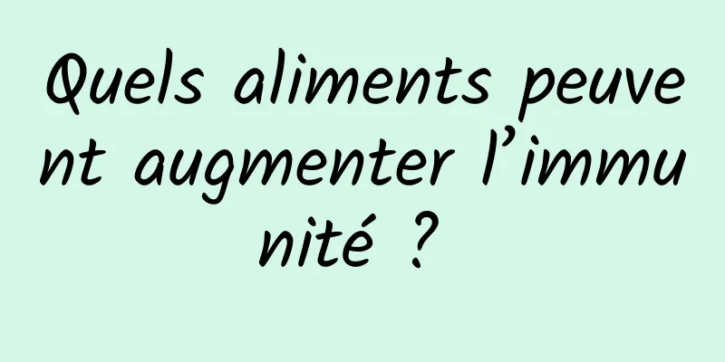 Quels aliments peuvent augmenter l’immunité ? 