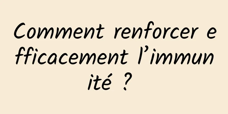 Comment renforcer efficacement l’immunité ? 