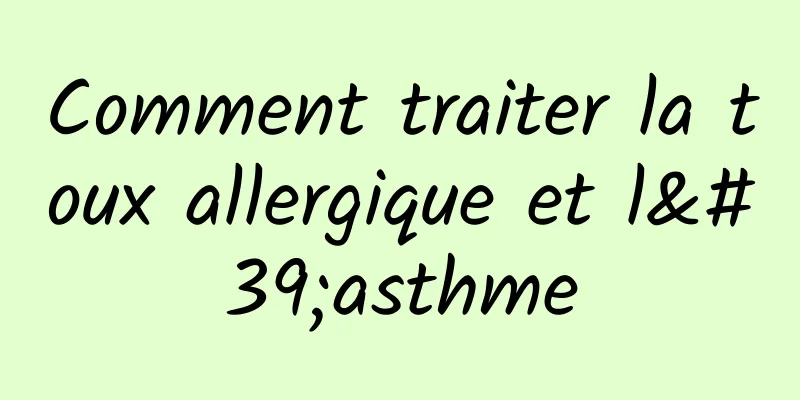 Comment traiter la toux allergique et l'asthme