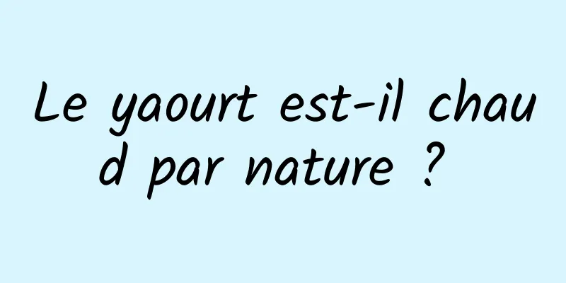 Le yaourt est-il chaud par nature ? 