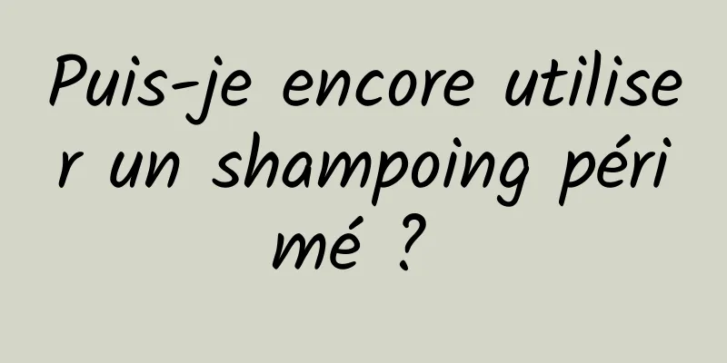 Puis-je encore utiliser un shampoing périmé ? 