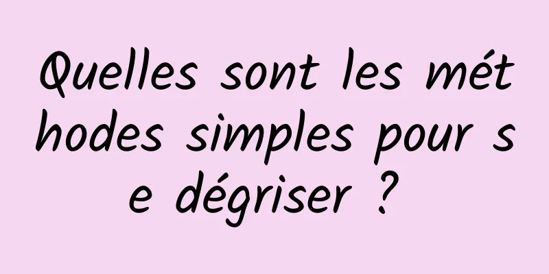 Quelles sont les méthodes simples pour se dégriser ? 