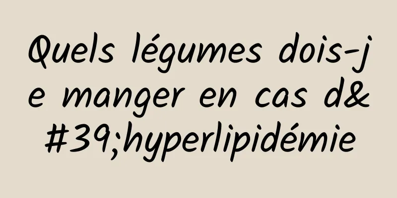 Quels légumes dois-je manger en cas d'hyperlipidémie