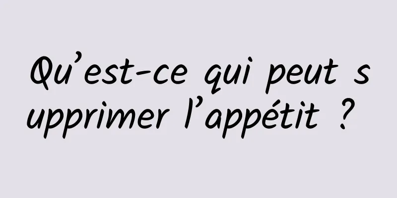 Qu’est-ce qui peut supprimer l’appétit ? 