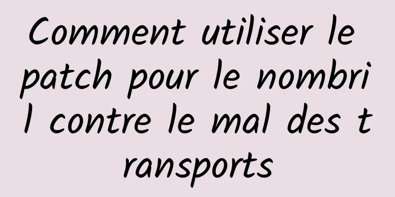 Comment utiliser le patch pour le nombril contre le mal des transports