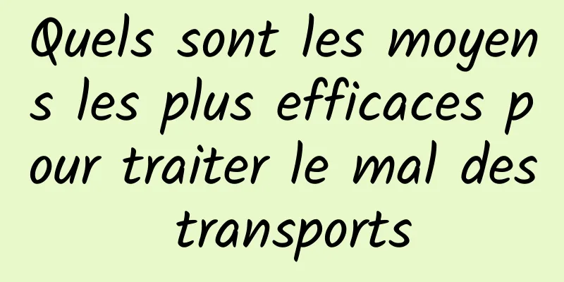 Quels sont les moyens les plus efficaces pour traiter le mal des transports