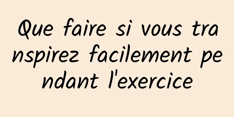 Que faire si vous transpirez facilement pendant l'exercice